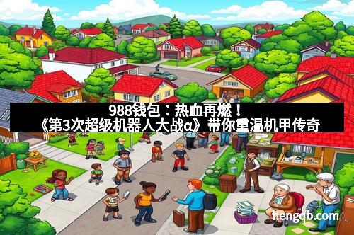 988钱包：热血再燃！《第3次超级机器人大战α》带你重温机甲传奇